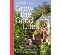 Grow the Good Life : Simple steps for a joyful and productive garden