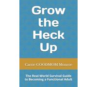 Grow the Heck Up: The Real-World Survival Guide to Becoming a Functional Adult (The Healing Library)
