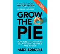 Grow the Pie: How Great Companies Deliver Both Purpose and Profit - Updated and Revised