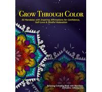 Grow Through Color: 50 Mandalas with Inspiring Affirmations for Confidence, Self-Love & Mindful Relaxation