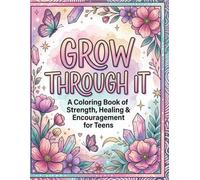 Grow Through It: A Teen Coloring Book for Stress Relief, Confidence & Emotional Wellness