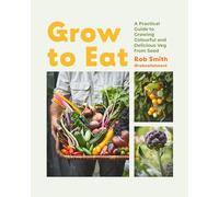 Grow to Eat: Growing Colourful And Tasty Vegetables From Seed