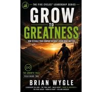 Grow to Greatness: Navigating the Growth Trail (The Five Cycles Leadership Series)