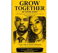 Grow Together or Grow Apart: A Marriage Manual for Couples Who Refuse to Settle for "This Is Just How I Am"