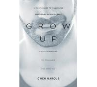Grow Up: A Man’s Guide to Masculine Emotional Intelligence