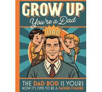 Grow Up You’re a Dad : Gift Book For New Dads