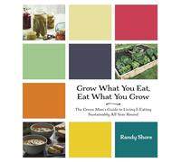 Grow What You Eat, Eat What You Grow: The Green Mana's Guide to Living & Eating Sustainably All Year Round
