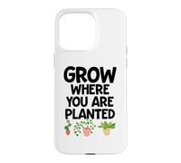 Grow Where You Are Planted Gardening Case for iPhone 15 Pro Max