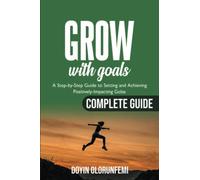 GROW with Goals: A step-by-step guide to setting and achieving positively-impacting goals