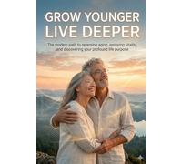 Grow Younger, Live Deeper: Discover Your Life Season, Reclaim Your Vitality, and Age Backwards from the Inside Out (Longevity)