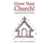Grow Your Church: Overcome the biggest obstacle to church growth and get 85% of your first-time visitors to return