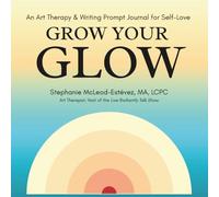 Grow Your Glow: An Art Therapy & Writing Prompt Journal for Self-Love