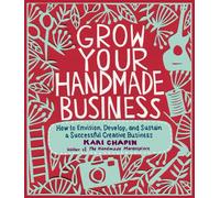 Grow Your Handmade Business: How to Envision, Develop, and Sustain a Successful Creative Business