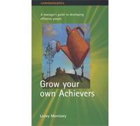 Grow your own Achievers: A manager's guide to developing effective people: The Manager's Guide to Building Effective People