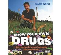 Grow Your Own Drugs: Fantastically Easy Recipes for Natural Remedies and Beauty Treats by Wong, James (2009) Hardcover