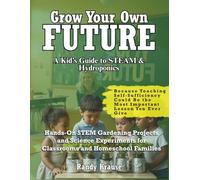 Grow Your Own Future: Hydroponic STEM Projects For Students: Hands-On STEM Gardening Projects and Science Experiments for Classrooms and Homeschool Families (hydrolife: growing greener futures)