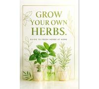 Grow your own herbs.: Guide to fresh herbs at home.: 4 (The home grower’s guide)