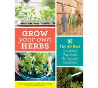 Grow Your Own Herbs: The 40 Best Culinary Varieties for Home Gardens