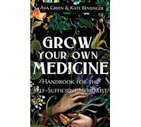 Grow Your Own Medicine: Handbook for the Self-Sufficient Herbalist