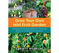Grow Your Own Mini Fruit Garden: Planting and Tending Small Fruit Trees and Berries in Gardens and Containers
