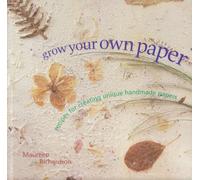 Grow Your Own Paper: Recipes for Creating Unique Handmade Papers