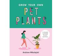 Grow Your Own Pet Plants: A cute guide to choosing and caring for your leafy friends