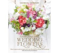 Grow your own Wedding Flowers : How to grow and arrange your own flowers for all special occasions