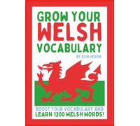 Grow Your Welsh Vocabulary - A Practical Workbook for Building Your Confidence and Learning Everyday Welsh: A Vocabulary Workbook for Welsh Learners | Dysgu Cymraeg