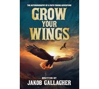 Grow Your Wings: The Autobiography of a Faith Taking Adventure