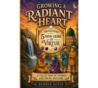 Growing a Radiant Heart: Islamic Character-Building Stories for Muslim Kids Ages 7-14 Featuring the 5 Gems of Virtue: Courage, Gratitude, Modesty, Justice, and Diligence (Journey of the Heart Series)