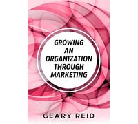 Growing an Organization Through Marketing: Business expansion can be tough, but it doesn't have to be. Geary Reid lays out how to make your company successful with a strategic marketing plan