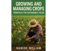 Growing and Managing Crops: Principles for Sustainable Yields