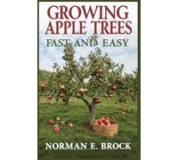 GROWING APPLE TREES FAST AND EASY: Beginners Guide To Growing, Caring, And Harvesting Delicious Homegrown Apples