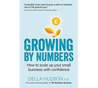 Growing by Numbers: How to scale up your business with confidence
