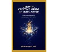 Growing Creative Minds in a Digital World: Protecting Imagination, Attention, and Connection (Research to Practice Series)