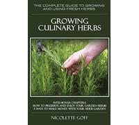 Growing Culinary Herbs: The Complete Guide to Growing and Using Fresh Herbs