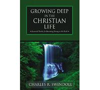 Growing Deep in the Christian Life: Essential Truths for Becoming Strong in the Faith