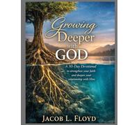 Growing Deeper with God: A 30-Day Devotional to Strengthen Your Faith and Deepen Your Relationship with Him