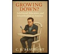 Growing Down?: Adulthood, Education, and Infantilization in America (Non Fiction - Education, Philosophy, Sociology, Science)