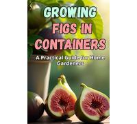 Growing Figs in Containers: A Step-by-Step Guide to Successfully Growing Figs at Home
