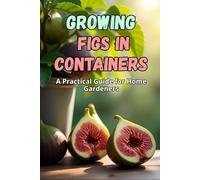 Growing Figs in Containers: A Step-by-Step Guide to Successfully Growing Figs at Home