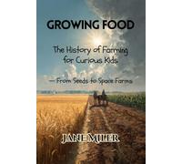 Growing Food: The History of Farming for Curious Kids - From Seeds to Space Farms