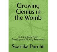 Growing Genius in the Womb: Guiding Baby Brain Development During Pregnancy