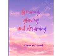 GROWING, GLOWING AND DREAMING: A TWEEN GIRL'S JOURNAL