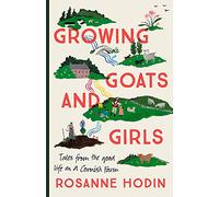Growing Goats and Girls: Living the Good Life on a Cornish Farm - ESCAPISM AT ITS LOVELIEST