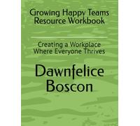 Growing Happy Teams Resource Workbook: Creating a Workplace Where Everyone Thrives