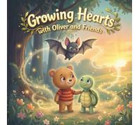 Growing Hearts with Oliver and Friends: A story about Trust, Courage, and Facing Fear