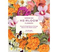Growing Heirloom Flowers: Bring the Vintage Beauty of Heritage Blooms to Your Modern Garden