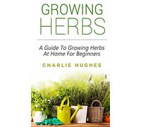 Growing Herbs at Home: A Guide to Growing Herbs at Home for Beginners