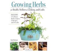 Growing Herbs for Health, Wellness, Cooking, and Crafts: Includes 51 Culinary Herbs & Spices, 25 Recipes, and 18 Crafts